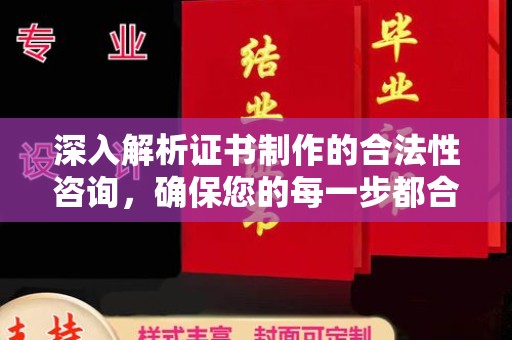 正镶白旗深入解析证书制作的合法性咨询，确保您的每一步都合规