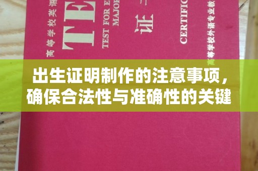 德兴出生证明制作的注意事项，确保合法性与准确性的关键步骤